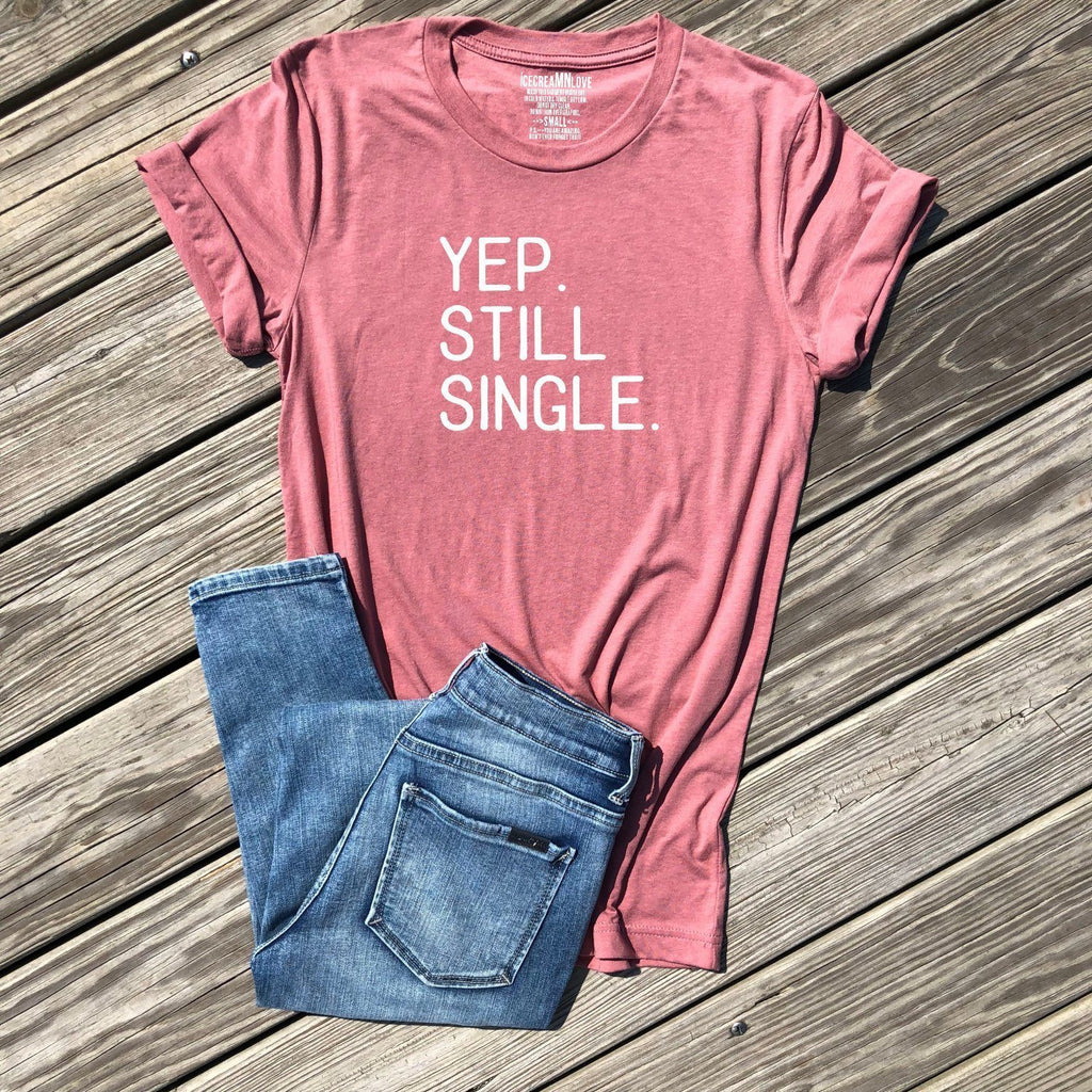 yep still single valentines shirt by icecreaMNlove - icecreaMNlove