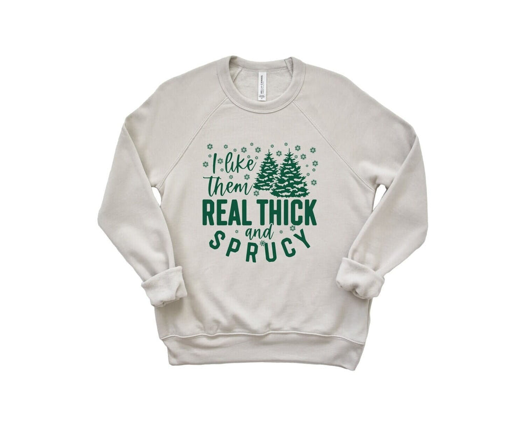 christmas shirts, holiday shirts, cute christmas sweatshirt, I like them real thick and sprucy shirt, SPRUCY icecreaMNlove 